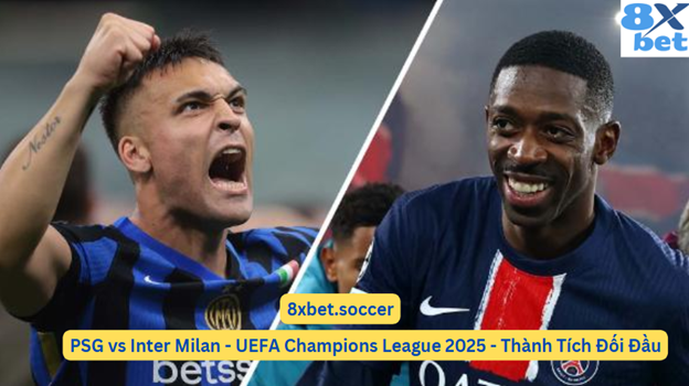 Trận đấu PSG vs Inter Milan tại Cúp C1 châu Âu 2025 được phân tích bởi nhà cái 8xbet